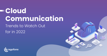 Cloud Communication Trends to Watch Out for in 2022
