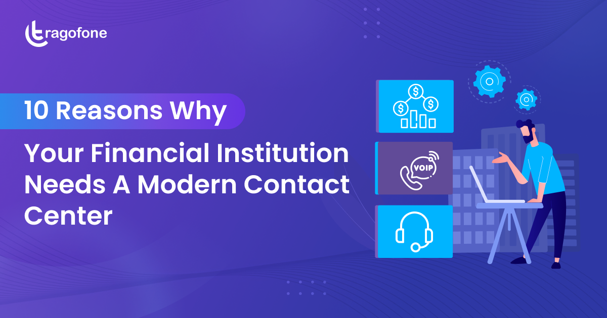 10 Reasons Why Your Financial Institution Needs a Modern Contact Center