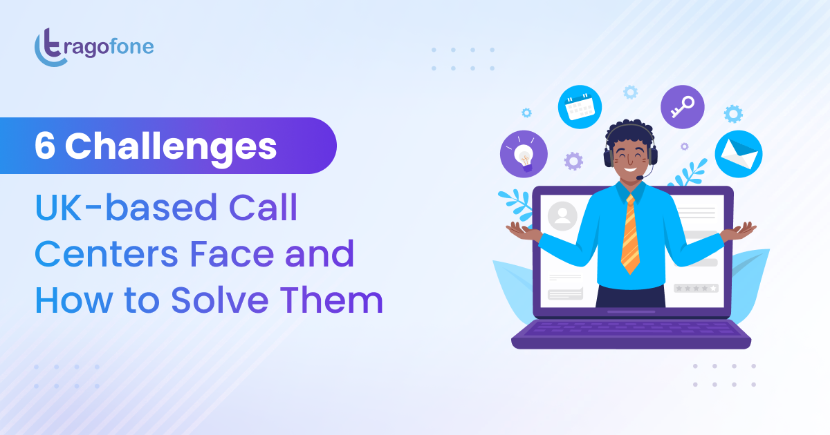 Overcoming 6 Common Challenges Faced by UK-Based Call Centres